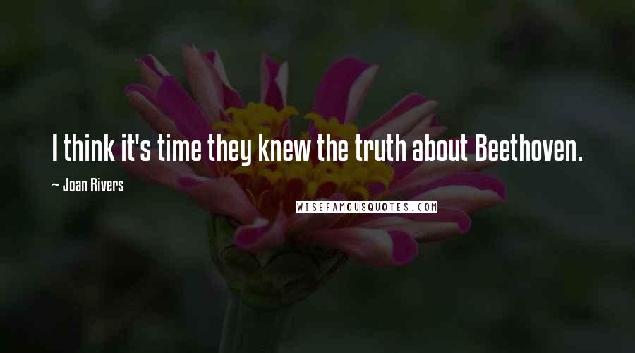 Joan Rivers Quotes: I think it's time they knew the truth about Beethoven.