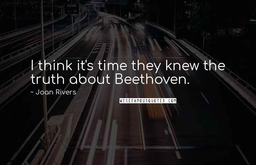 Joan Rivers Quotes: I think it's time they knew the truth about Beethoven.