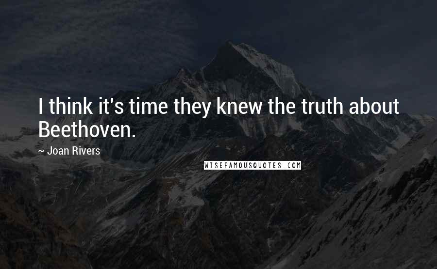 Joan Rivers Quotes: I think it's time they knew the truth about Beethoven.