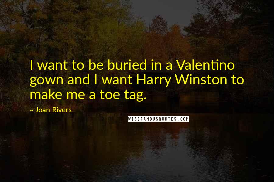 Joan Rivers Quotes: I want to be buried in a Valentino gown and I want Harry Winston to make me a toe tag.