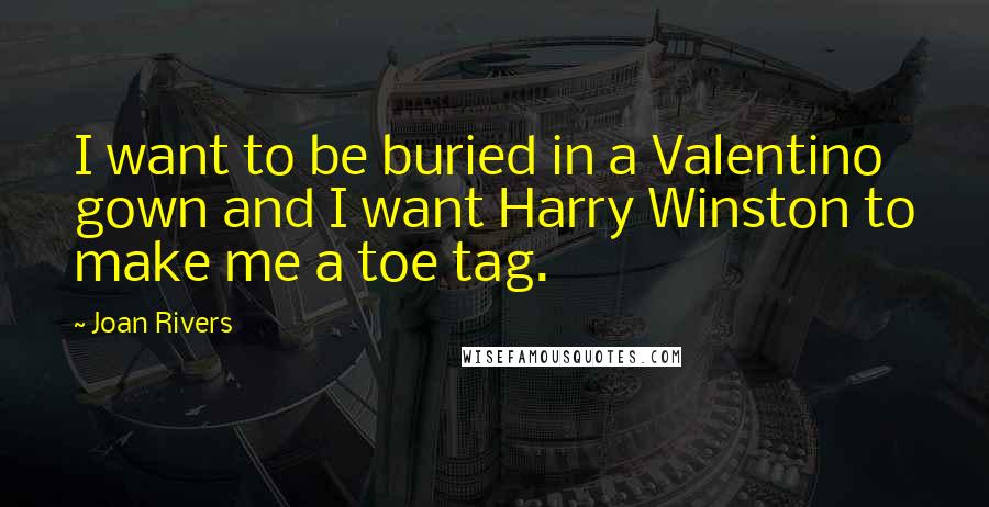 Joan Rivers Quotes: I want to be buried in a Valentino gown and I want Harry Winston to make me a toe tag.