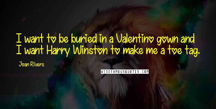 Joan Rivers Quotes: I want to be buried in a Valentino gown and I want Harry Winston to make me a toe tag.