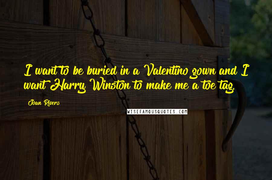 Joan Rivers Quotes: I want to be buried in a Valentino gown and I want Harry Winston to make me a toe tag.