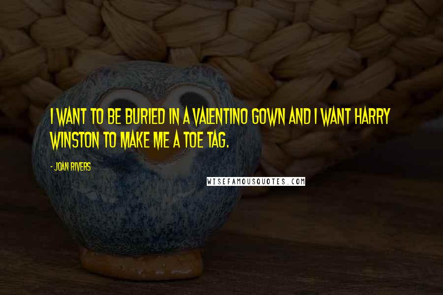 Joan Rivers Quotes: I want to be buried in a Valentino gown and I want Harry Winston to make me a toe tag.