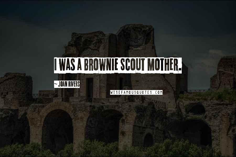 Joan Rivers Quotes: I was a Brownie Scout mother.