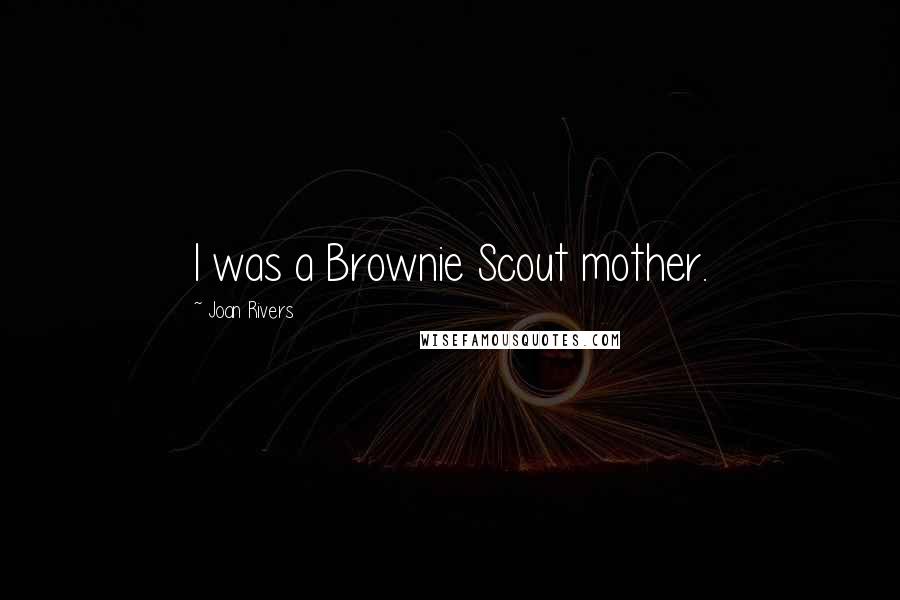 Joan Rivers Quotes: I was a Brownie Scout mother.