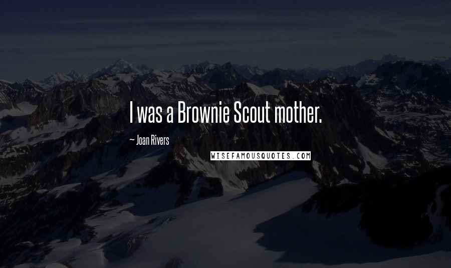 Joan Rivers Quotes: I was a Brownie Scout mother.