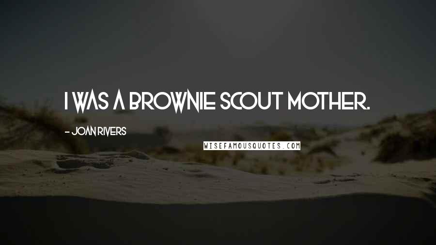 Joan Rivers Quotes: I was a Brownie Scout mother.