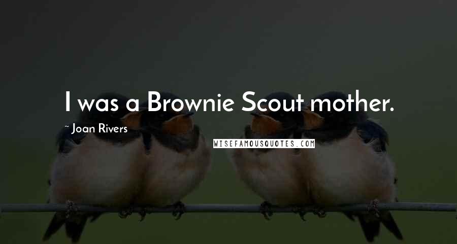 Joan Rivers Quotes: I was a Brownie Scout mother.