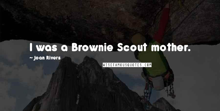 Joan Rivers Quotes: I was a Brownie Scout mother.