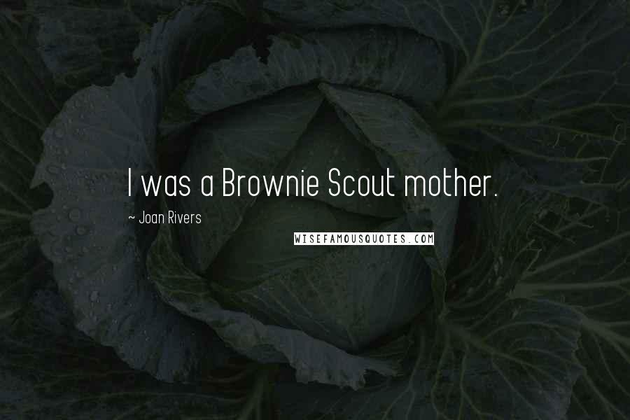 Joan Rivers Quotes: I was a Brownie Scout mother.