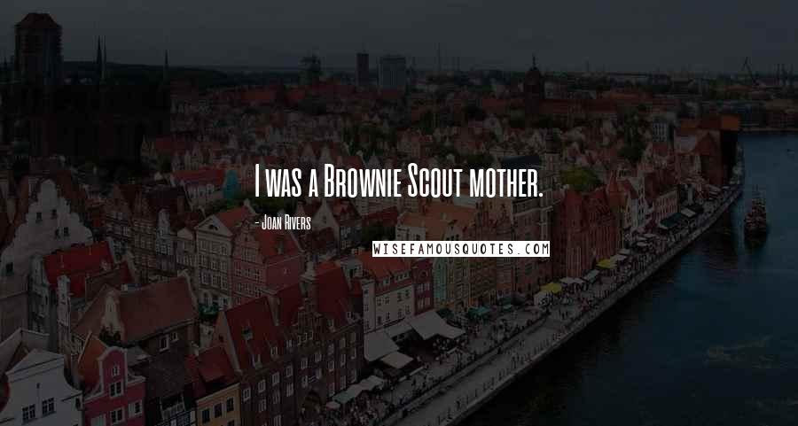 Joan Rivers Quotes: I was a Brownie Scout mother.
