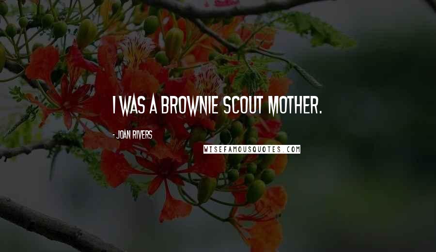 Joan Rivers Quotes: I was a Brownie Scout mother.