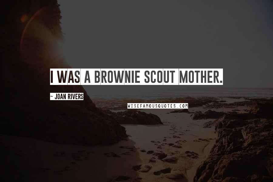 Joan Rivers Quotes: I was a Brownie Scout mother.