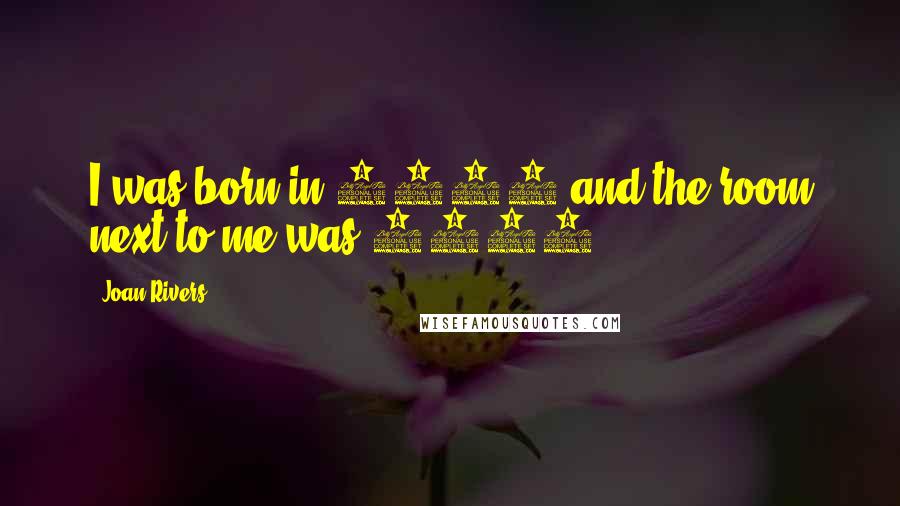 Joan Rivers Quotes: I was born in 1962 and the room next to me was 1963.
