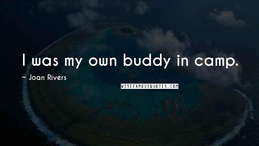 Joan Rivers Quotes: I was my own buddy in camp.