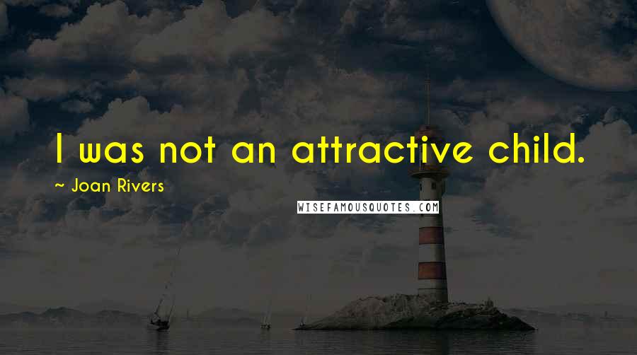 Joan Rivers Quotes: I was not an attractive child.