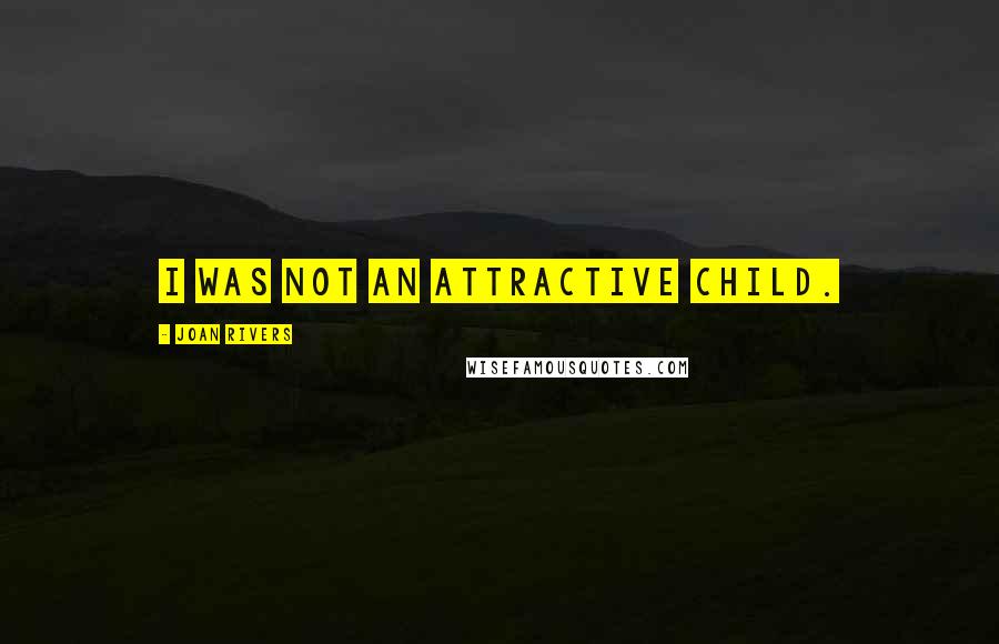 Joan Rivers Quotes: I was not an attractive child.