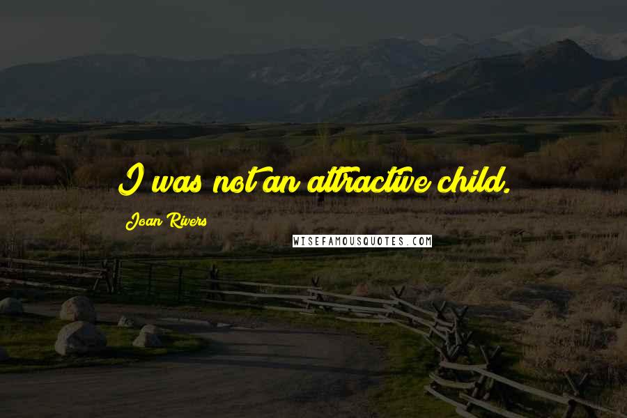 Joan Rivers Quotes: I was not an attractive child.