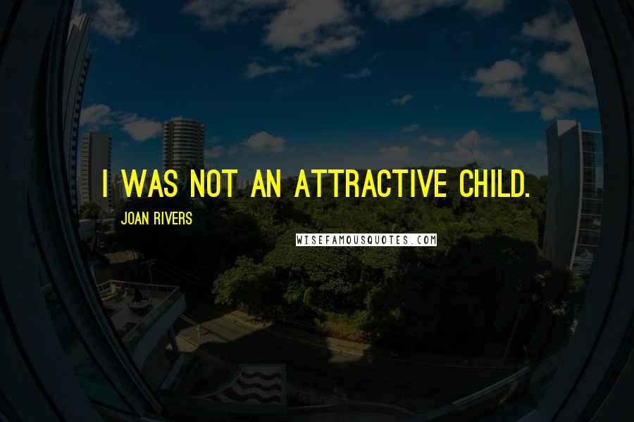 Joan Rivers Quotes: I was not an attractive child.