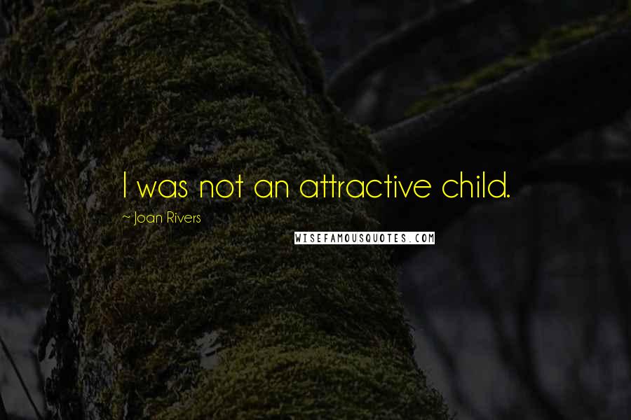 Joan Rivers Quotes: I was not an attractive child.