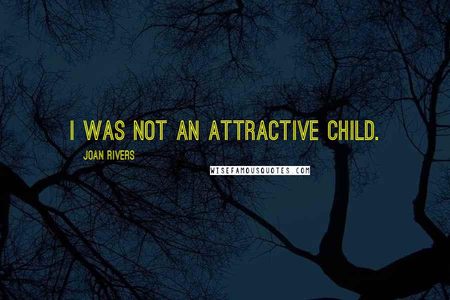 Joan Rivers Quotes: I was not an attractive child.