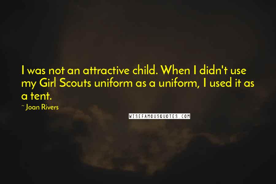 Joan Rivers Quotes: I was not an attractive child. When I didn't use my Girl Scouts uniform as a uniform, I used it as a tent.