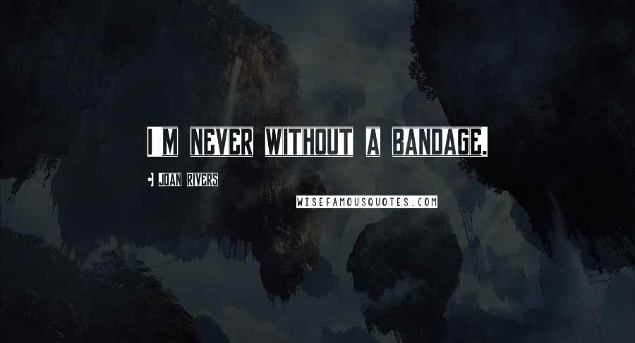 Joan Rivers Quotes: I'm never without a bandage.