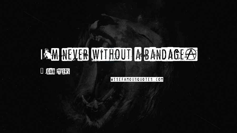 Joan Rivers Quotes: I'm never without a bandage.