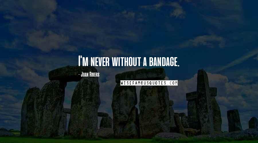 Joan Rivers Quotes: I'm never without a bandage.