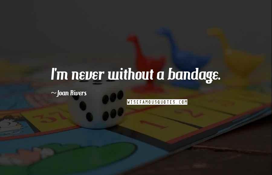 Joan Rivers Quotes: I'm never without a bandage.