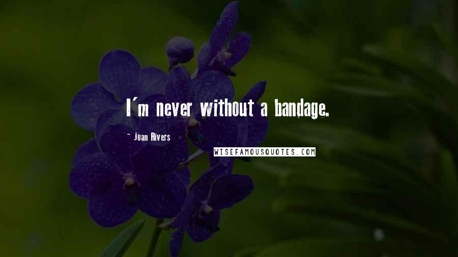 Joan Rivers Quotes: I'm never without a bandage.