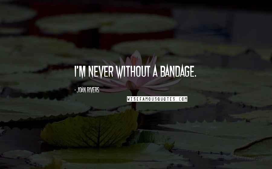 Joan Rivers Quotes: I'm never without a bandage.