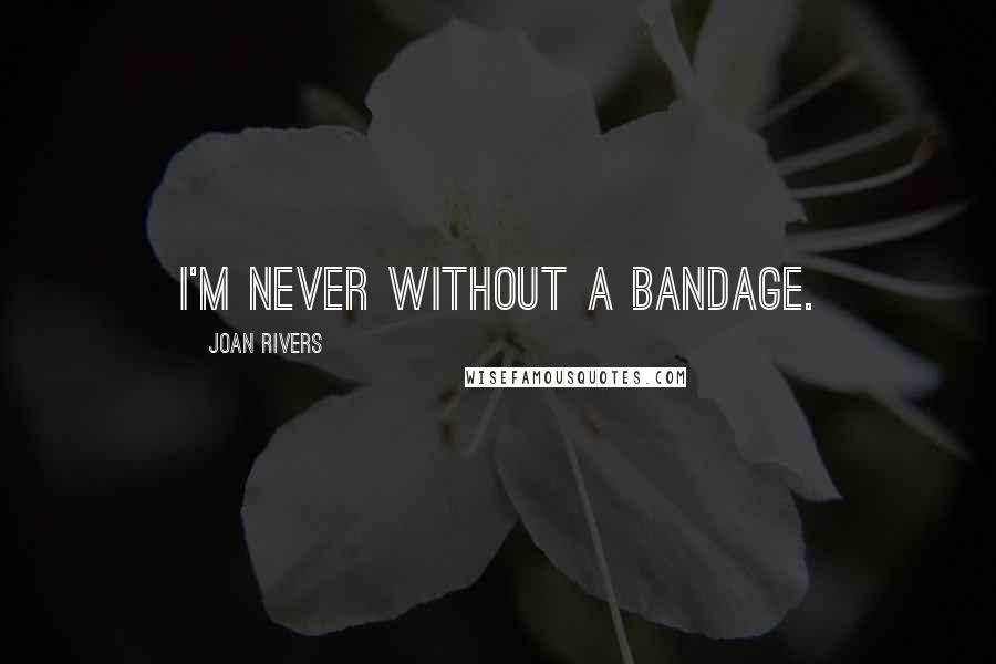 Joan Rivers Quotes: I'm never without a bandage.