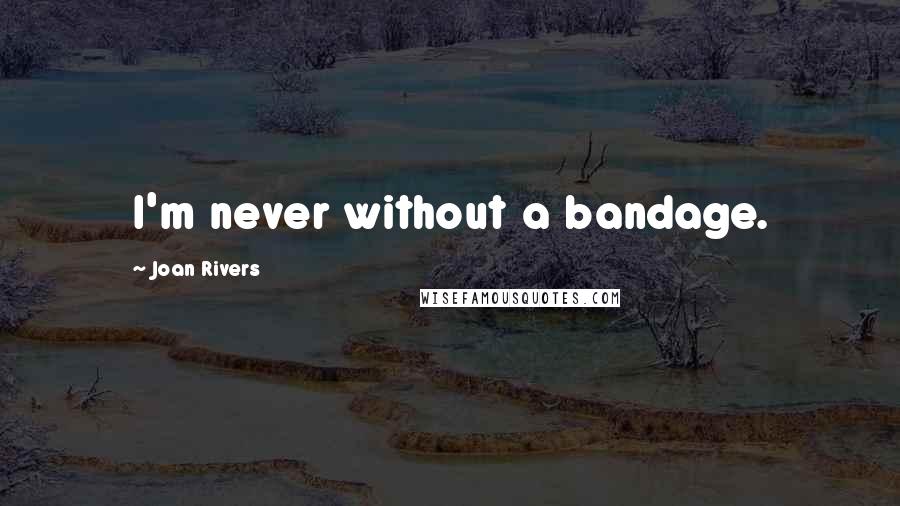 Joan Rivers Quotes: I'm never without a bandage.