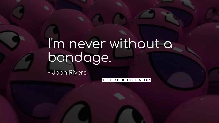 Joan Rivers Quotes: I'm never without a bandage.