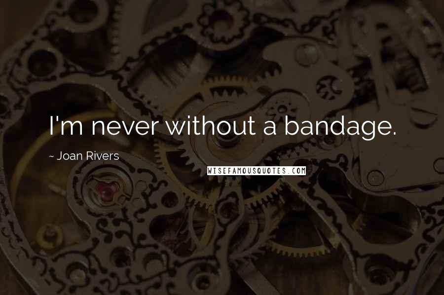 Joan Rivers Quotes: I'm never without a bandage.