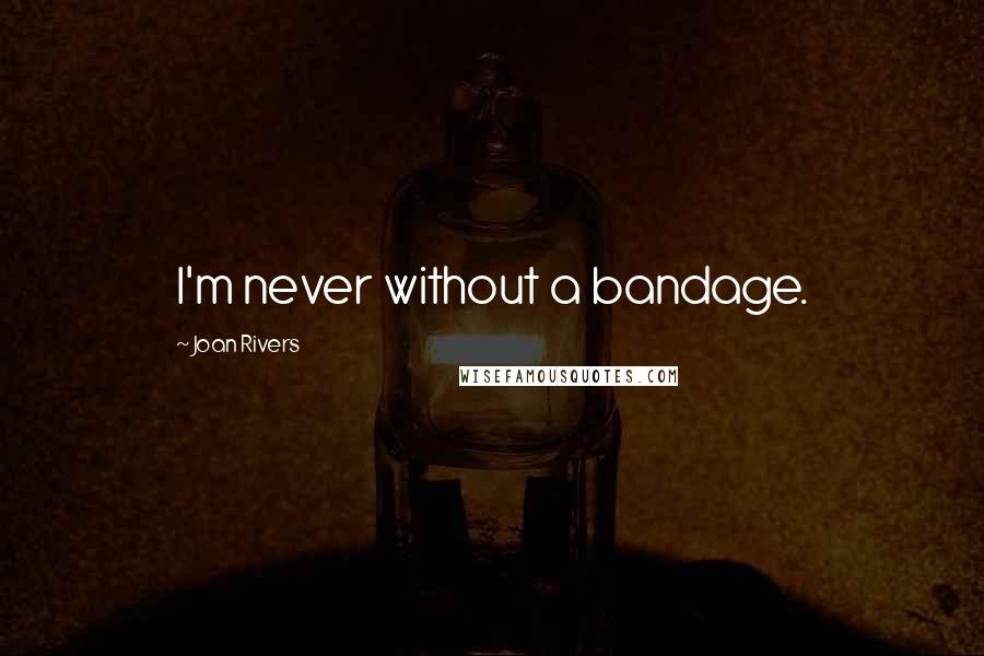 Joan Rivers Quotes: I'm never without a bandage.