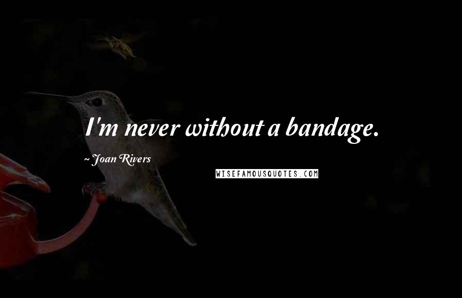 Joan Rivers Quotes: I'm never without a bandage.