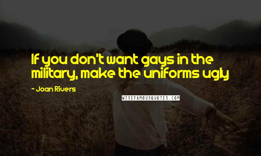 Joan Rivers Quotes: If you don't want gays in the military, make the uniforms ugly