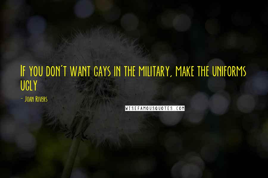 Joan Rivers Quotes: If you don't want gays in the military, make the uniforms ugly