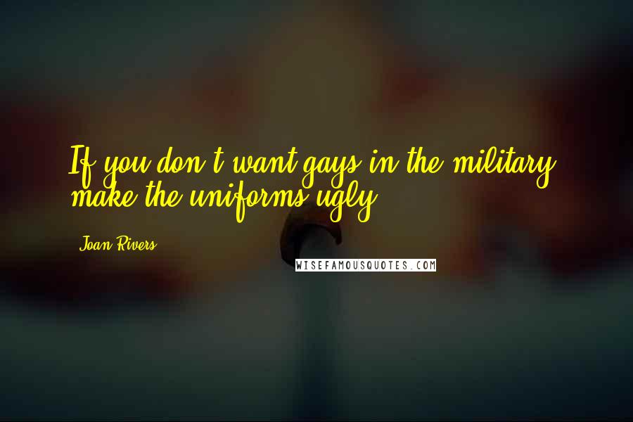 Joan Rivers Quotes: If you don't want gays in the military, make the uniforms ugly