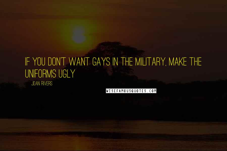 Joan Rivers Quotes: If you don't want gays in the military, make the uniforms ugly