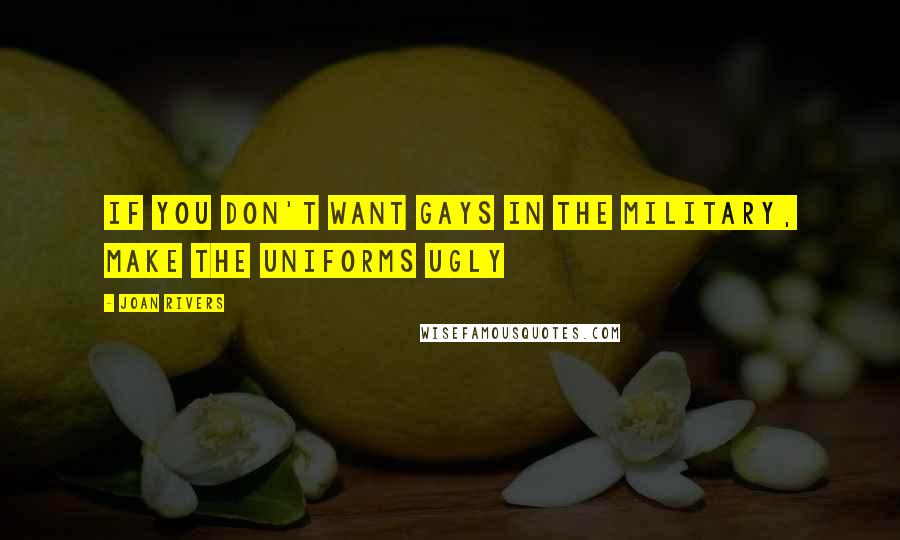 Joan Rivers Quotes: If you don't want gays in the military, make the uniforms ugly