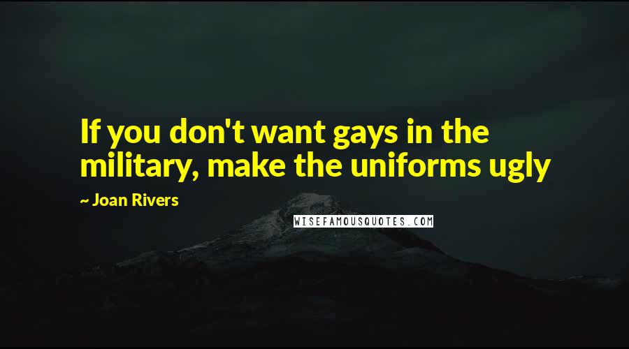 Joan Rivers Quotes: If you don't want gays in the military, make the uniforms ugly