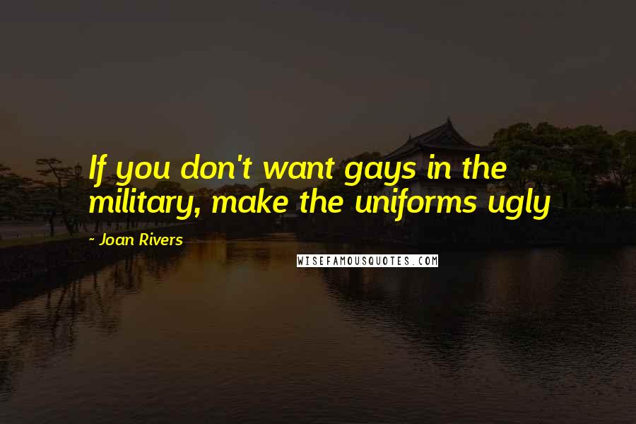 Joan Rivers Quotes: If you don't want gays in the military, make the uniforms ugly