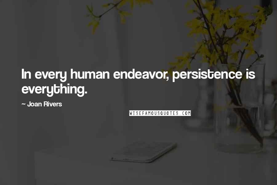 Joan Rivers Quotes: In every human endeavor, persistence is everything.