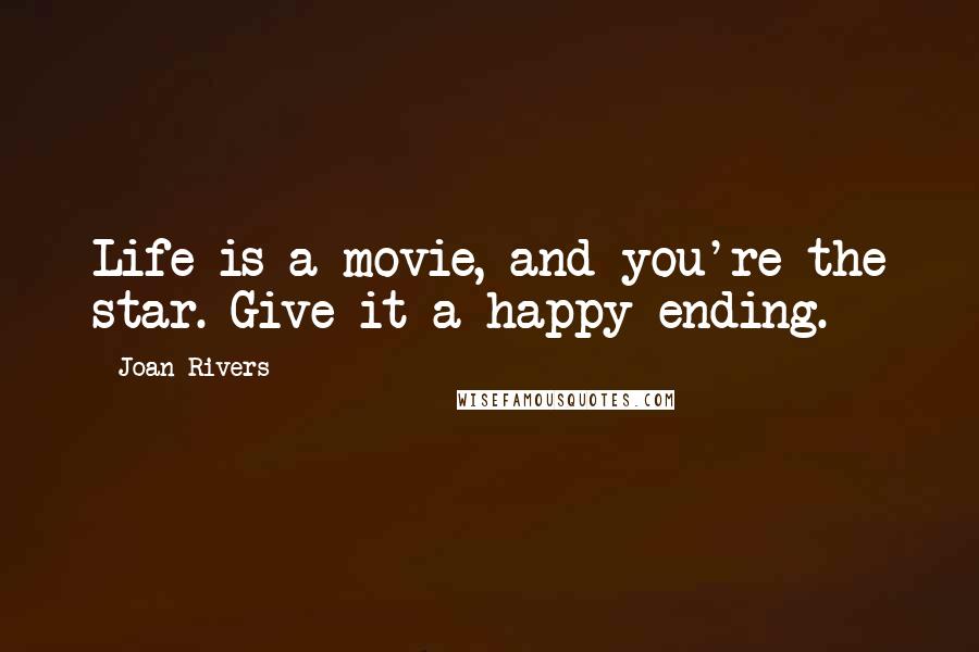 Joan Rivers Quotes: Life is a movie, and you're the star. Give it a happy ending.