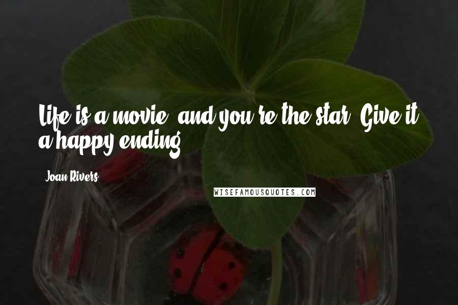Joan Rivers Quotes: Life is a movie, and you're the star. Give it a happy ending.