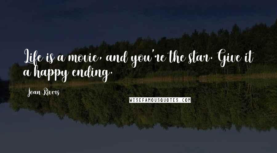 Joan Rivers Quotes: Life is a movie, and you're the star. Give it a happy ending.